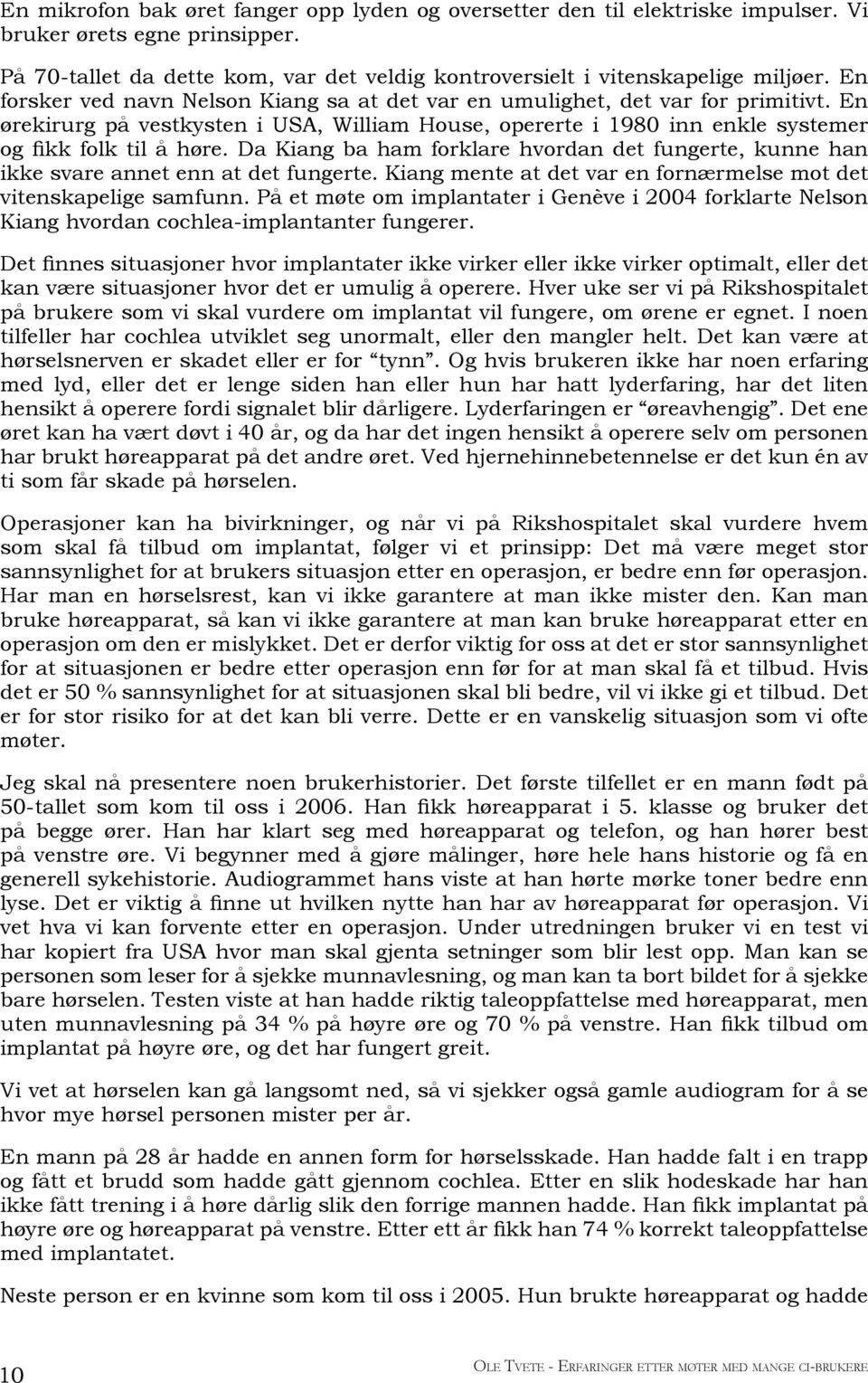 Da Kiang ba ham forklare hvordan det fungerte, kunne han ikke svare annet enn at det fungerte. Kiang mente at det var en fornærmelse mot det vitenskapelige samfunn.