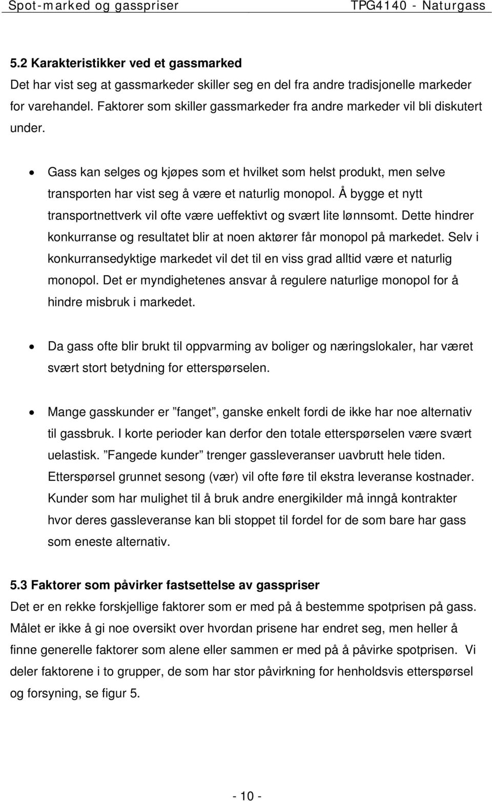 Å bygge et nytt transportnettverk vil ofte være ueffektivt og svært lite lønnsomt. Dette hindrer konkurranse og resultatet blir at noen aktører får monopol på markedet.