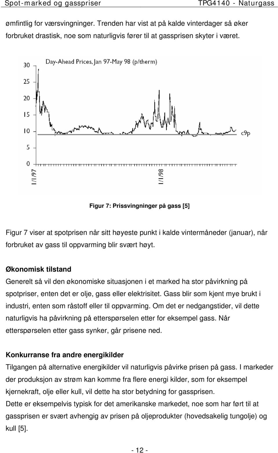 Økonomisk tilstand Generelt så vil den økonomiske situasjonen i et marked ha stor påvirkning på spotpriser, enten det er olje, gass eller elektrisitet.