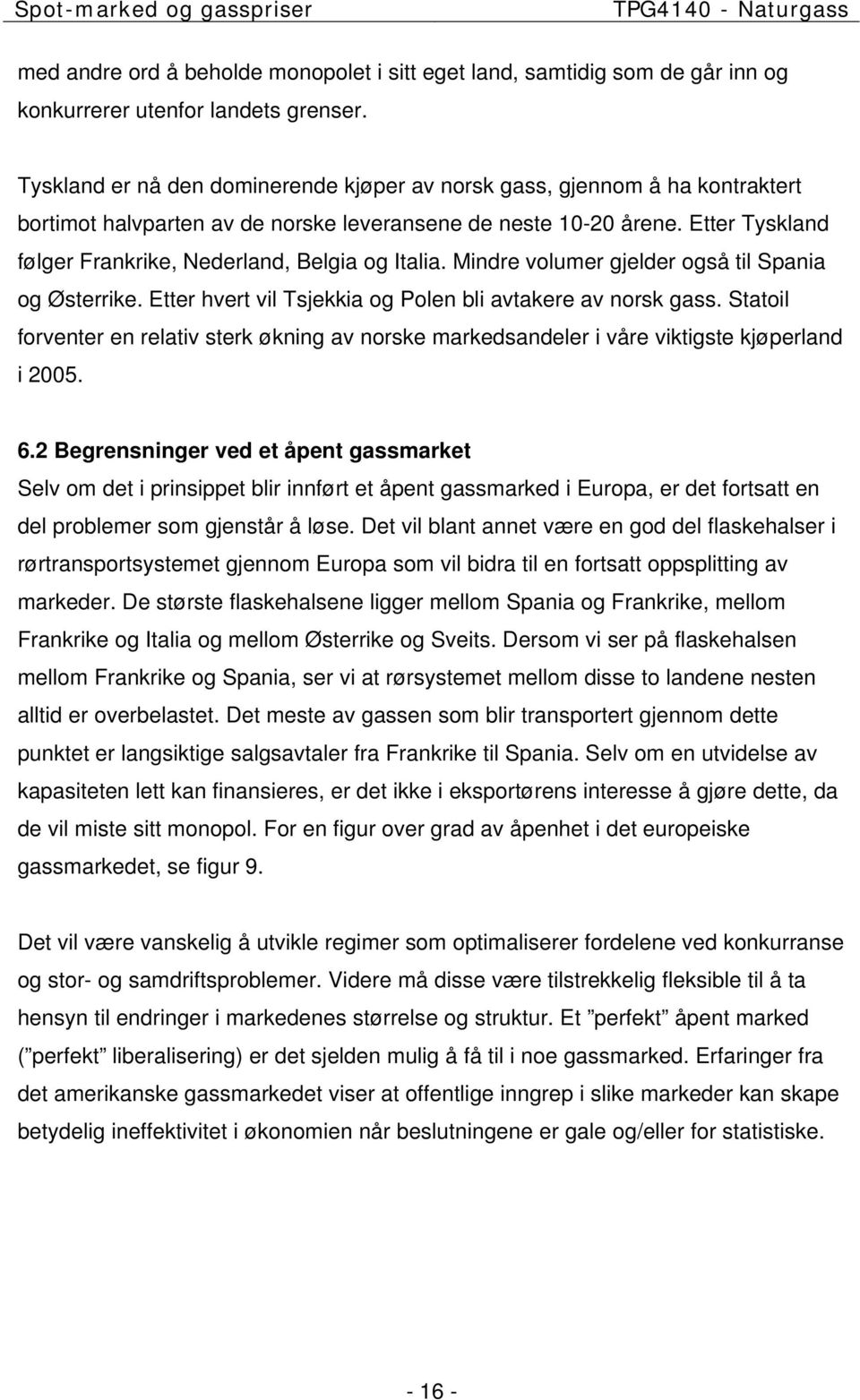 Etter Tyskland følger Frankrike, Nederland, Belgia og Italia. Mindre volumer gjelder også til Spania og Østerrike. Etter hvert vil Tsjekkia og Polen bli avtakere av norsk gass.