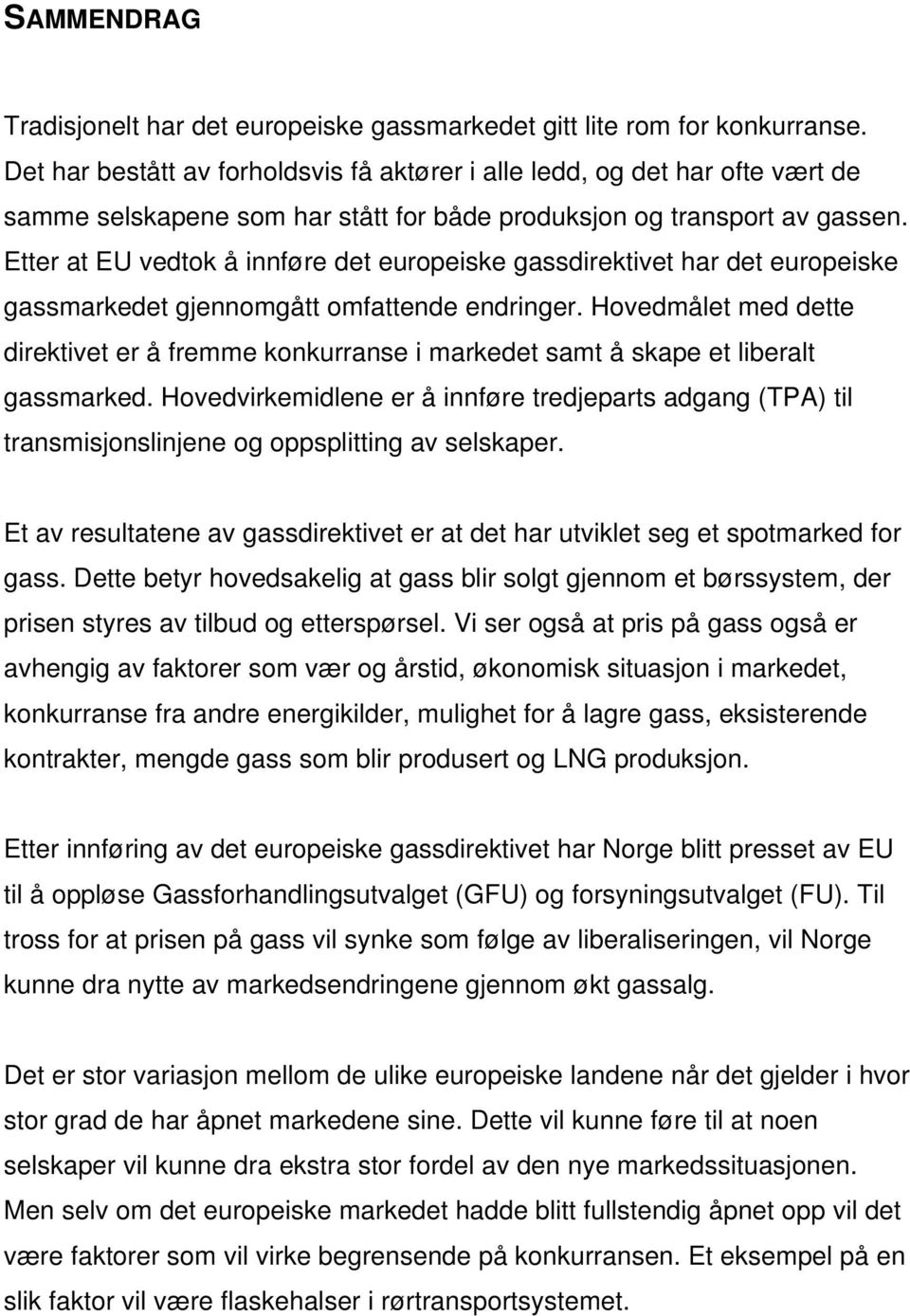 Etter at EU vedtok å innføre det europeiske gassdirektivet har det europeiske gassmarkedet gjennomgått omfattende endringer.