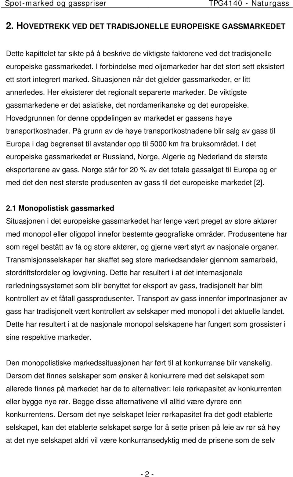 De viktigste gassmarkedene er det asiatiske, det nordamerikanske og det europeiske. Hovedgrunnen for denne oppdelingen av markedet er gassens høye transportkostnader.