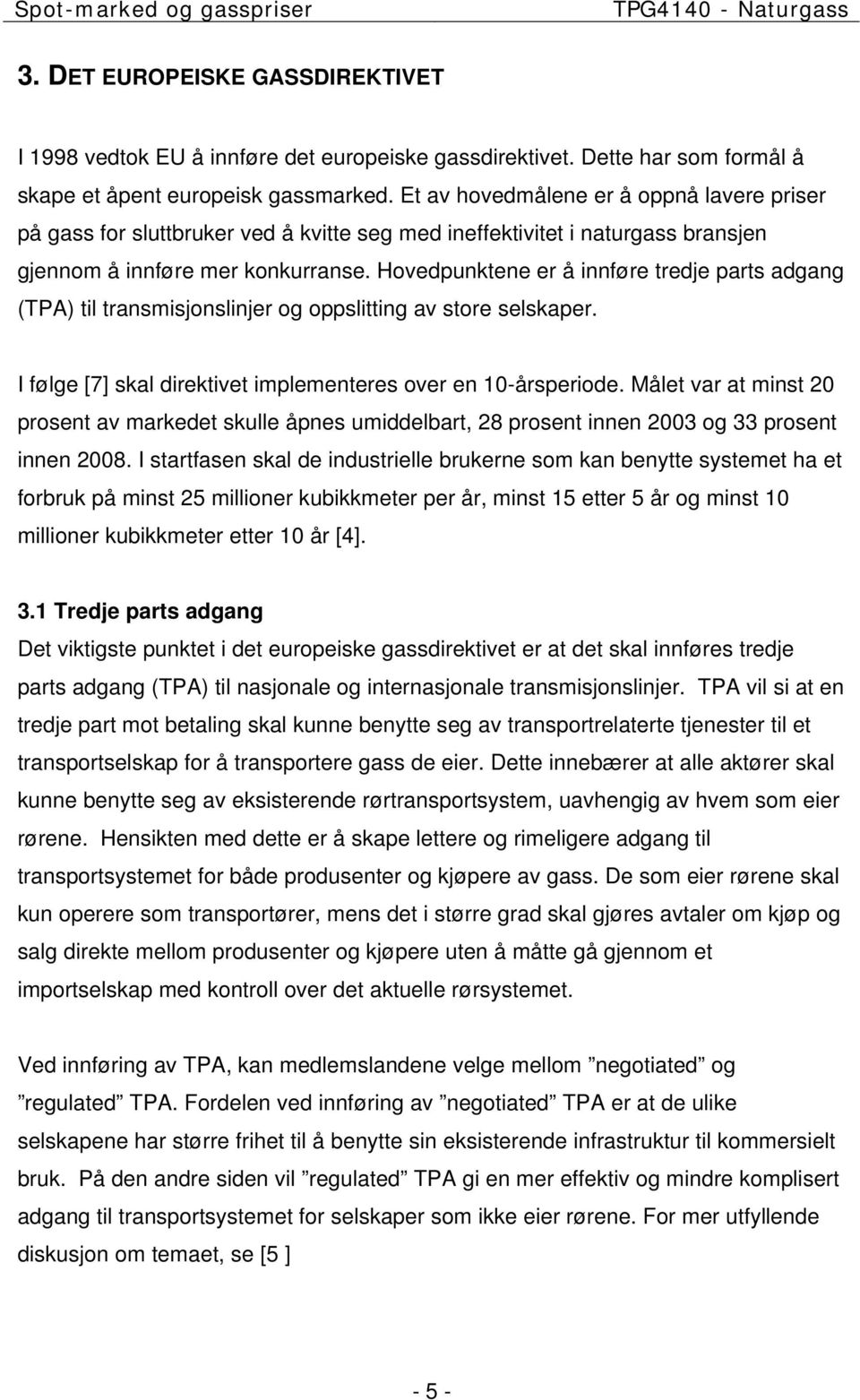 Hovedpunktene er å innføre tredje parts adgang (TPA) til transmisjonslinjer og oppslitting av store selskaper. I følge [7] skal direktivet implementeres over en 10-årsperiode.