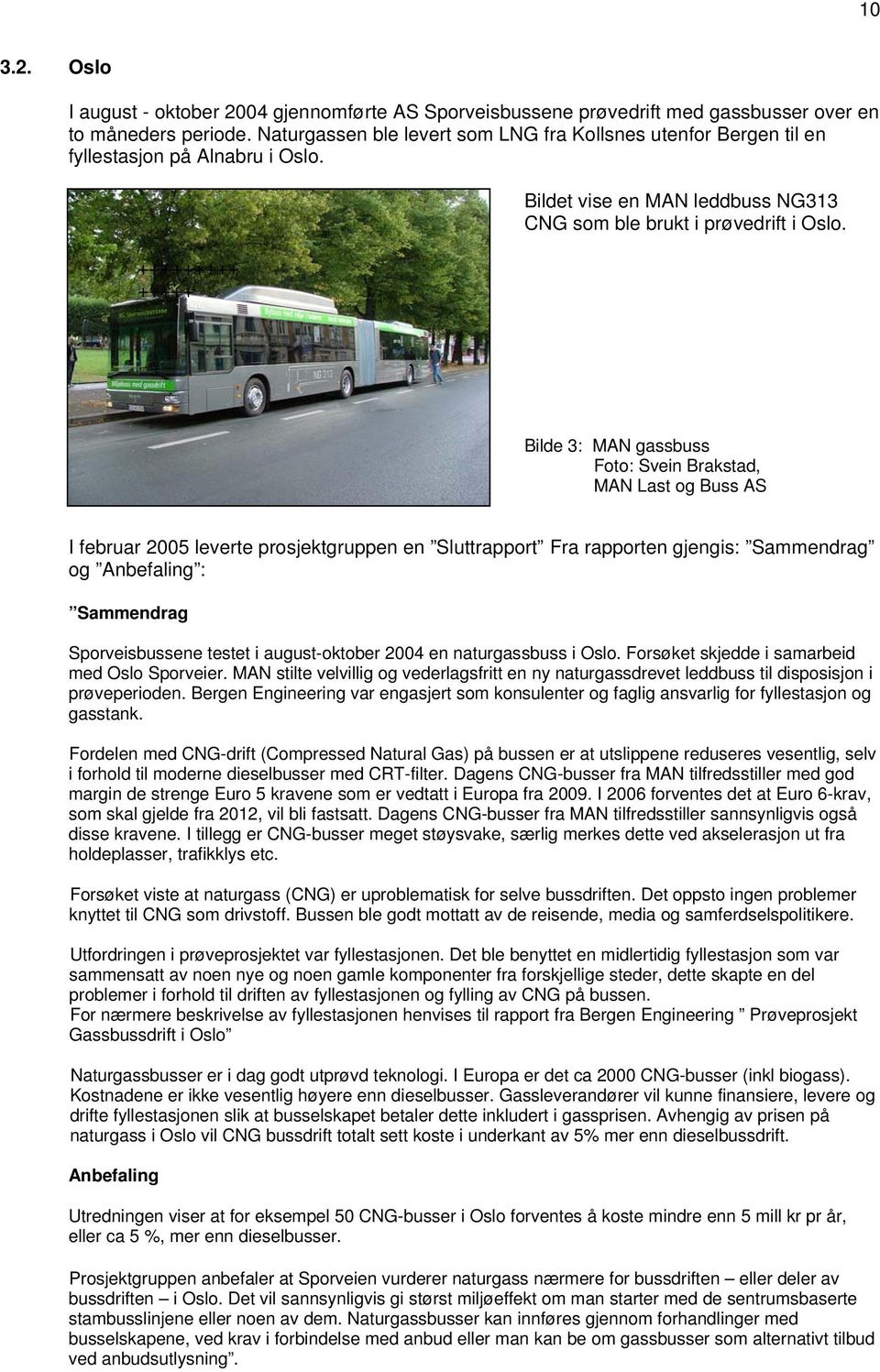 Bilde 3: MAN gassbuss Foto: Svein Brakstad, MAN Last og Buss AS I februar 2005 leverte prosjektgruppen en Sluttrapport Fra rapporten gjengis: Sammendrag og Anbefaling : Sammendrag Sporveisbussene