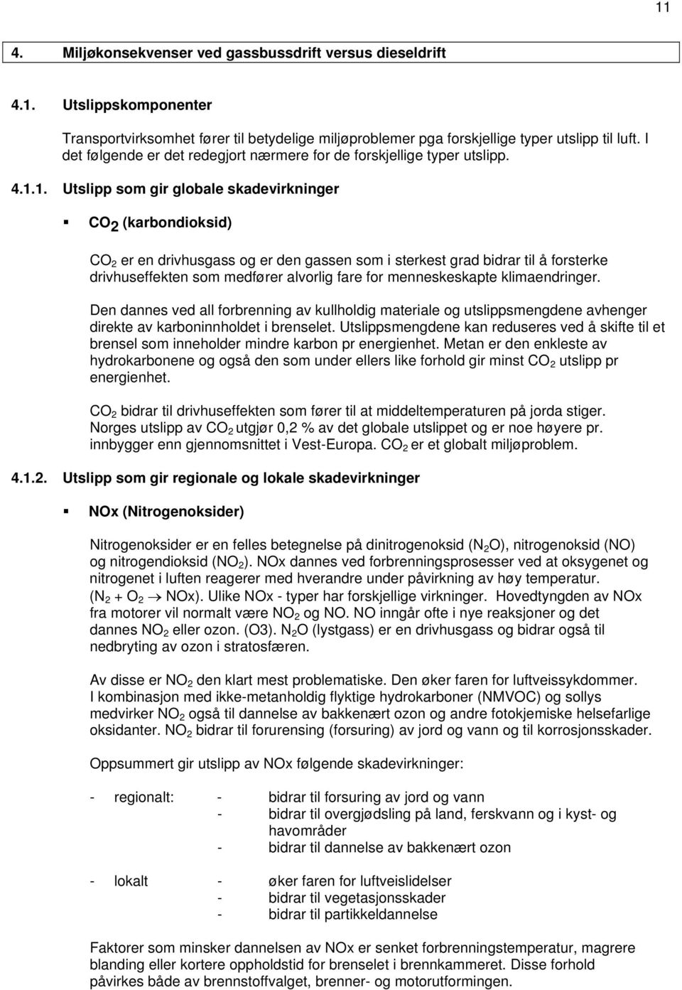 1. Utslipp som gir globale skadevirkninger CO 2 (karbondioksid) CO 2 er en drivhusgass og er den gassen som i sterkest grad bidrar til å forsterke drivhuseffekten som medfører alvorlig fare for