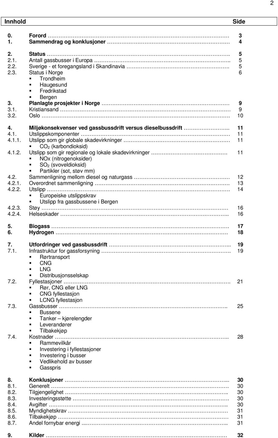 1.2. Utslipp som gir regionale og lokale skadevirkninger. 11 NOx (nitrogenoksider) SO 2 (svoveldioksid) Partikler (sot, støv mm) 4.2. Sammenligning mellom diesel og naturgass 12 4.2.1. Overordnet sammenligning.