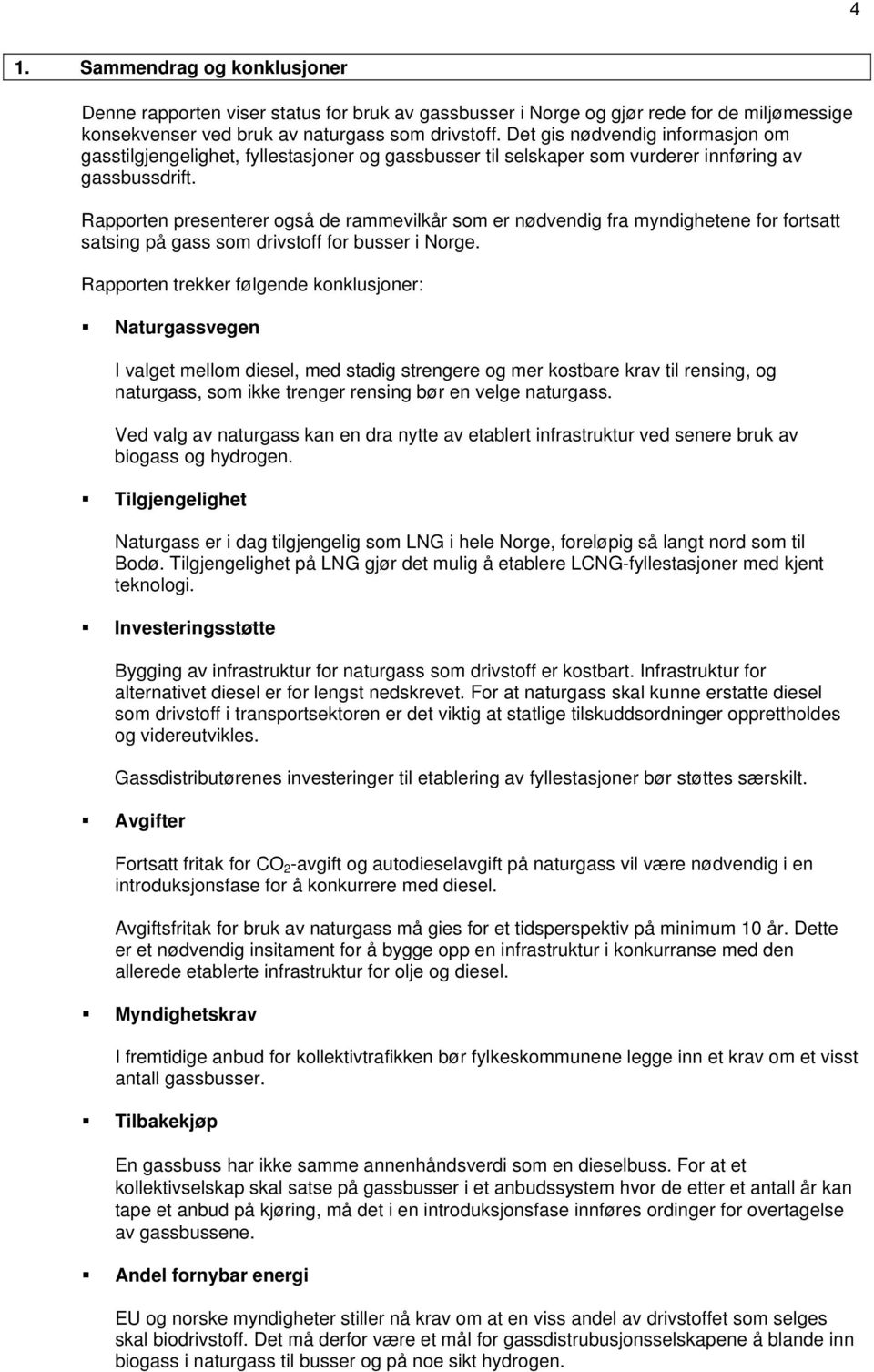 Rapporten presenterer også de rammevilkår som er nødvendig fra myndighetene for fortsatt satsing på gass som drivstoff for busser i Norge.