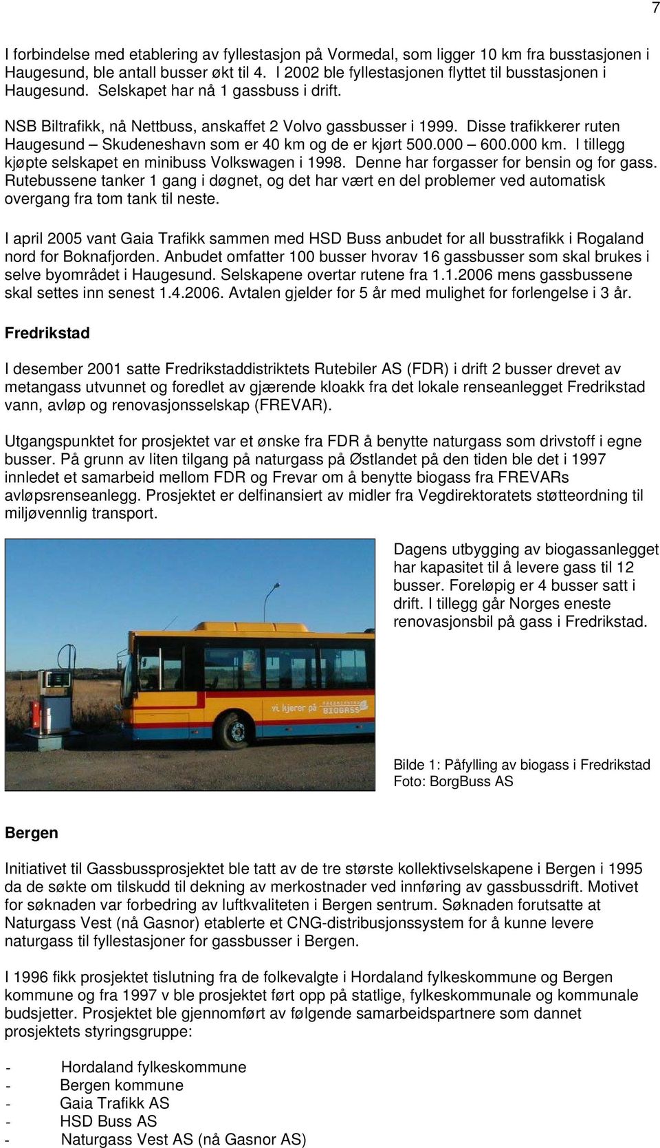 I tillegg kjøpte selskapet en minibuss Volkswagen i 1998. Denne har forgasser for bensin og for gass.