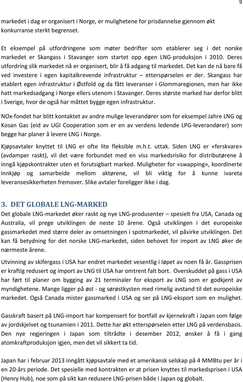 Deres utfordring slik markedet nå er organisert, blir å få adgang til markedet. Det kan de nå bare få ved investere i egen kapitalkrevende infrastruktur etterspørselen er der.