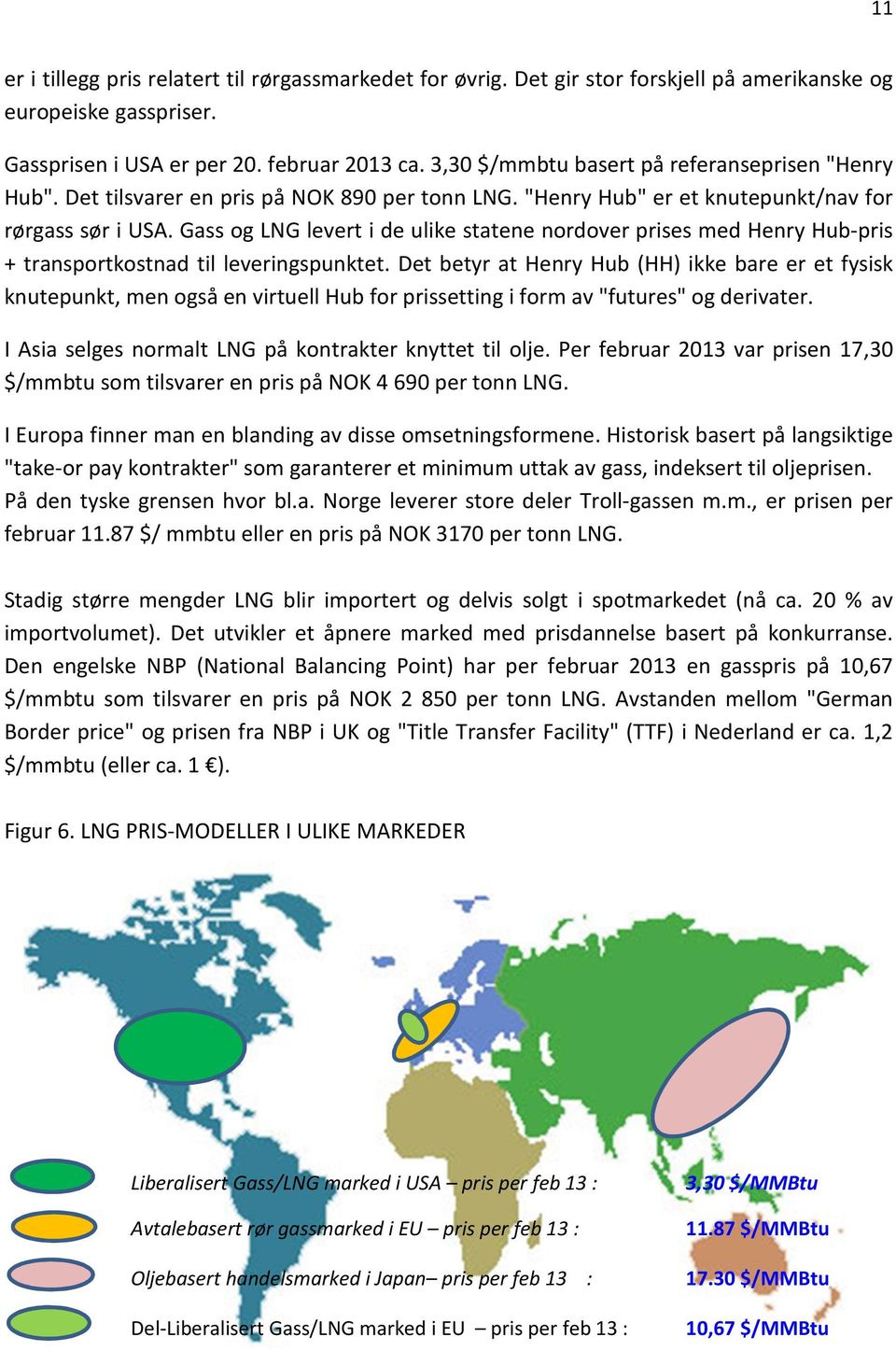 Gass og LNG levert i de ulike statene nordover prises med Henry Hub-pris + transportkostnad til leveringspunktet.