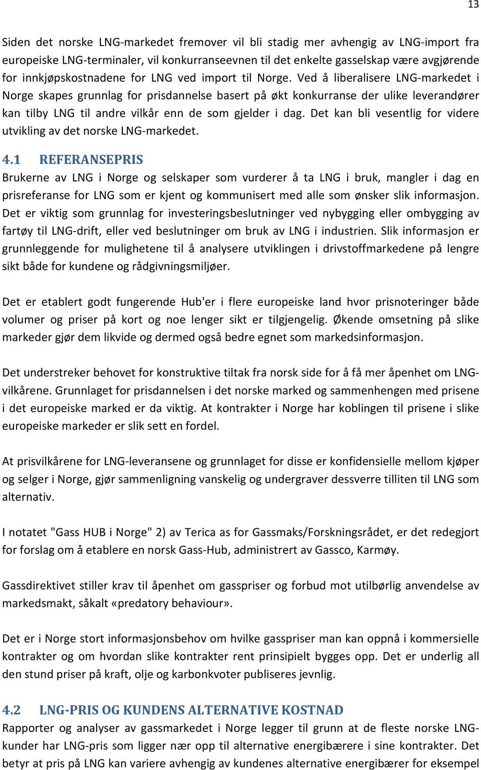 Ved å liberalisere LNG-markedet i Norge skapes grunnlag for prisdannelse basert på økt konkurranse der ulike leverandører kan tilby LNG til andre vilkår enn de som gjelder i dag.