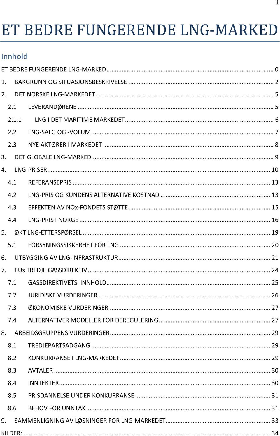 .. 15 4.4 LNG-PRIS I NORGE... 16 5. ØKT LNG-ETTERSPØRSEL... 19 5.1 FORSYNINGSSIKKERHET FOR LNG... 20 6. UTBYGGING AV LNG-INFRASTRUKTUR... 21 7. EUs TREDJE GASSDIREKTIV... 24 7.