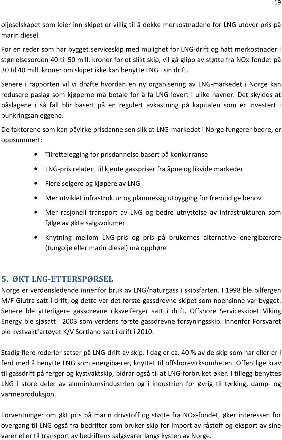 kroner for et slikt skip, vil gå glipp av støtte fra NOx-fondet på 30 til 40 mill. kroner om skipet ikke kan benytte LNG i sin drift.