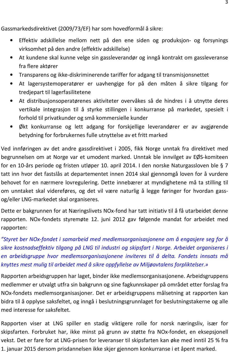 lagersystemoperatører er uavhengige for på den måten å sikre tilgang for tredjepart til lagerfasilitetene At distribusjonsoperatørenes aktiviteter overvåkes så de hindres i å utnytte deres vertikale