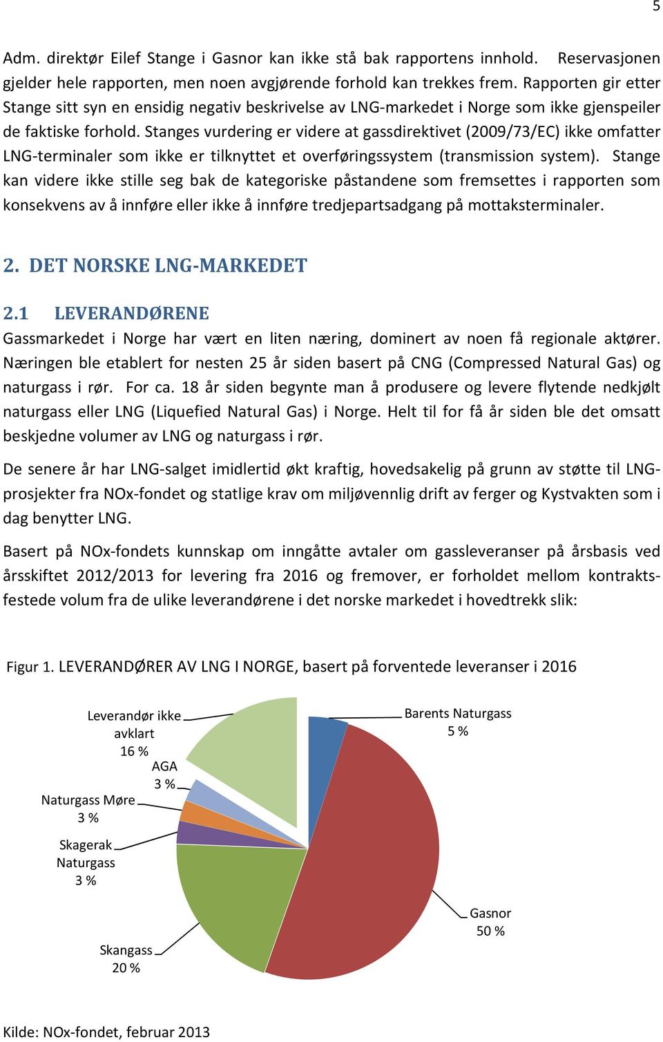 Stanges vurdering er videre at gassdirektivet (2009/73/EC) ikke omfatter LNG-terminaler som ikke er tilknyttet et overføringssystem (transmission system).