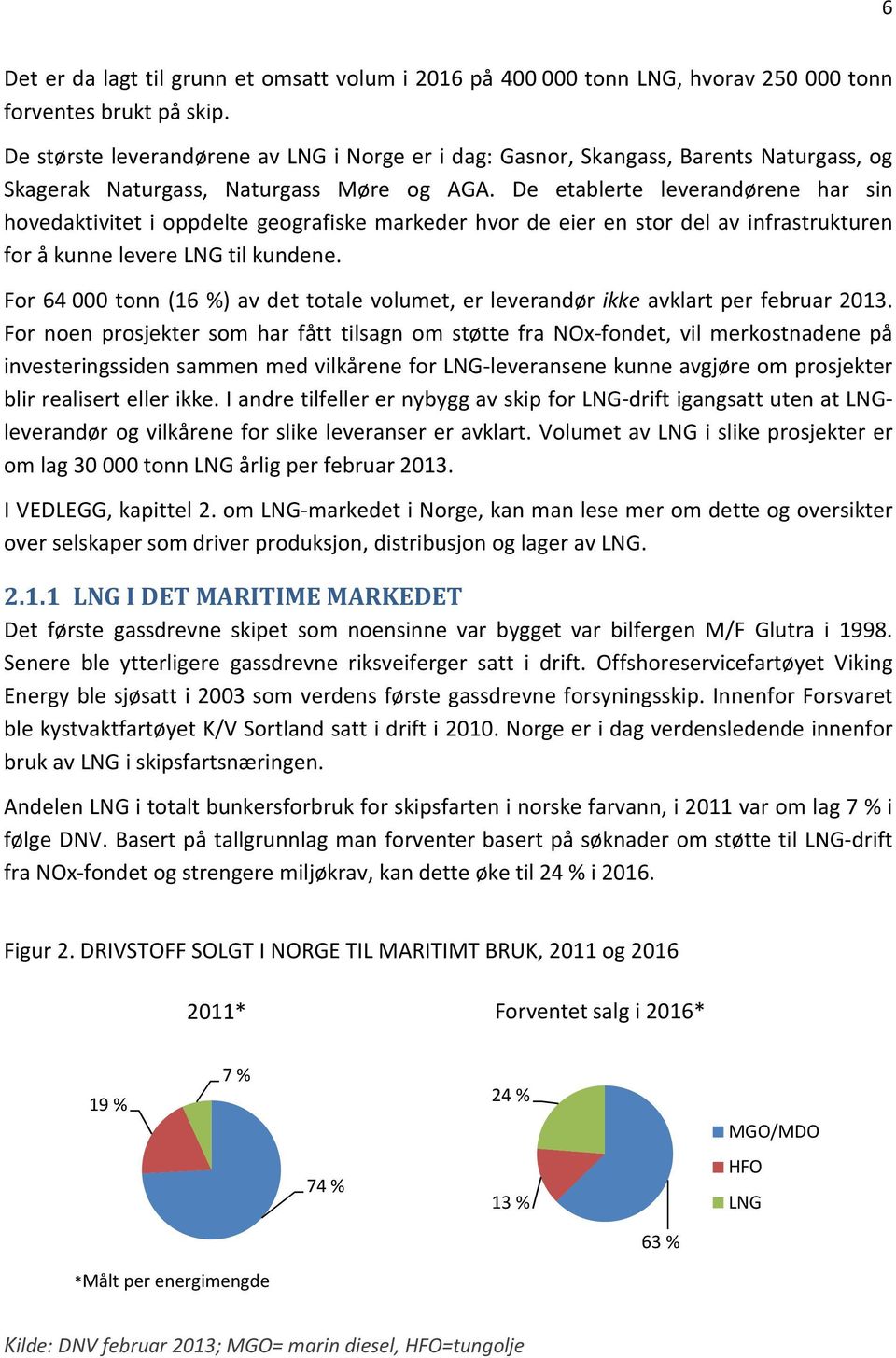 De etablerte leverandørene har sin hovedaktivitet i oppdelte geografiske markeder hvor de eier en stor del av infrastrukturen for å kunne levere LNG til kundene.