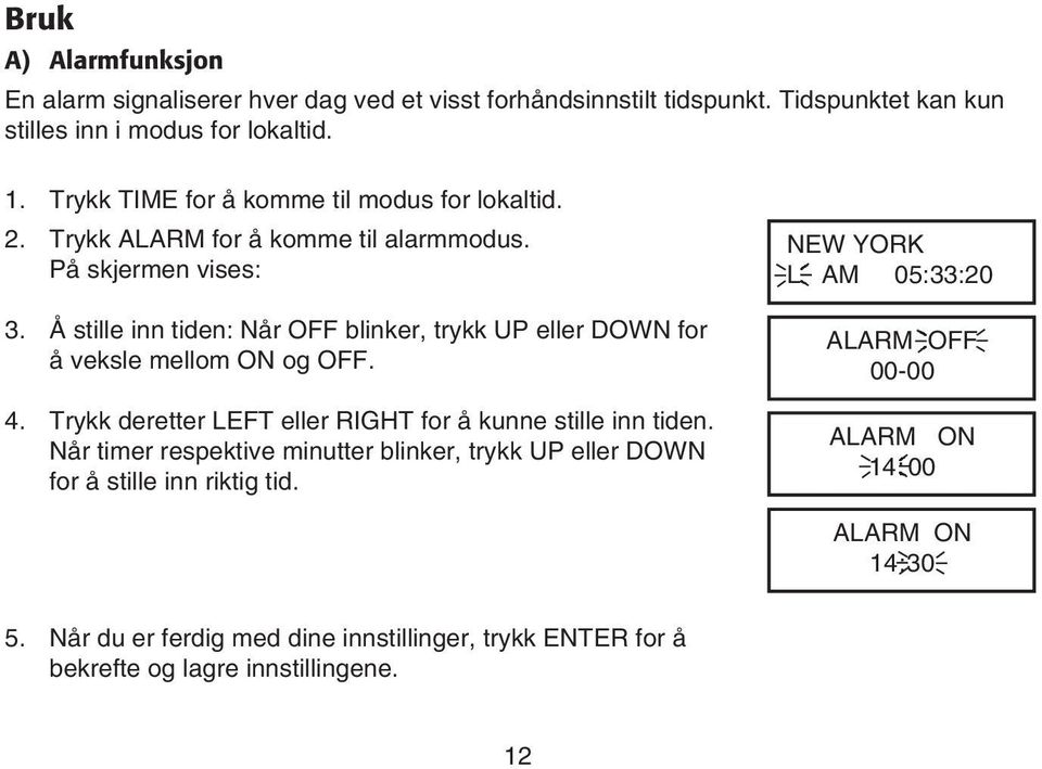 Å stille inn tiden: Når OFF blinker, trykk UP eller DOWN for å veksle mellom ON og OFF. 4. Trykk deretter LEFT eller RIGHT for å kunne stille inn tiden.