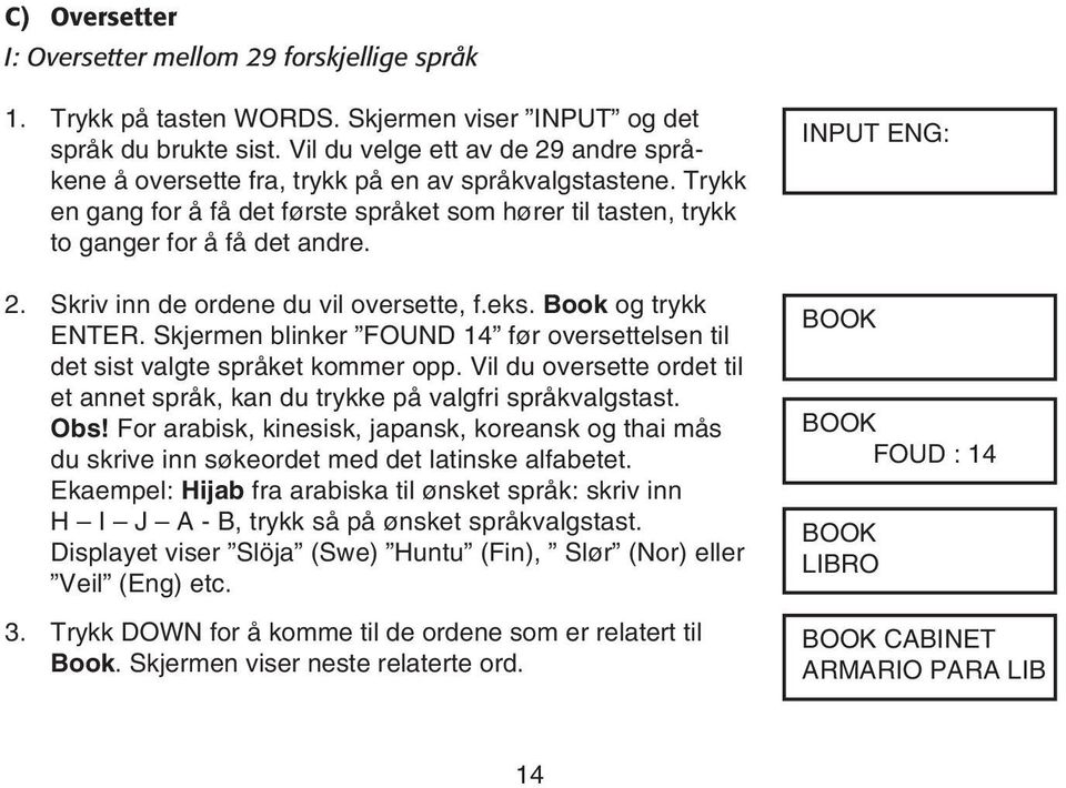 eks. Book og trykk ENTER. Skjermen blinker FOUND 14 før oversettelsen til det sist valgte språket kommer opp. Vil du oversette ordet til et annet språk, kan du trykke på valgfri språkvalgstast. Obs!