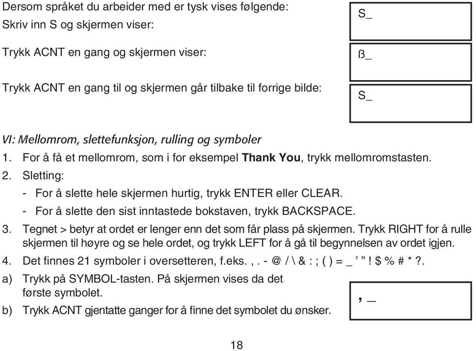 Sletting: - For å slette hele skjermen hurtig, trykk ENTER eller CLEAR. - For å slette den sist inntastede bokstaven, trykk BACKSPACE. 3.