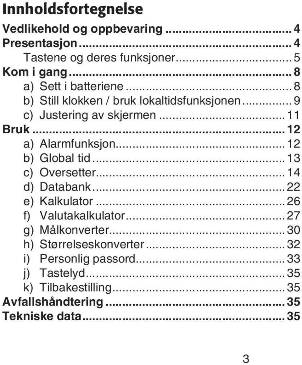 .. 12 a) Alarmfunksjon... 12 b) Global tid... 13 c) Oversetter... 14 d) Databank... 22 e) Kalkulator... 26 f) Valutakalkulator.