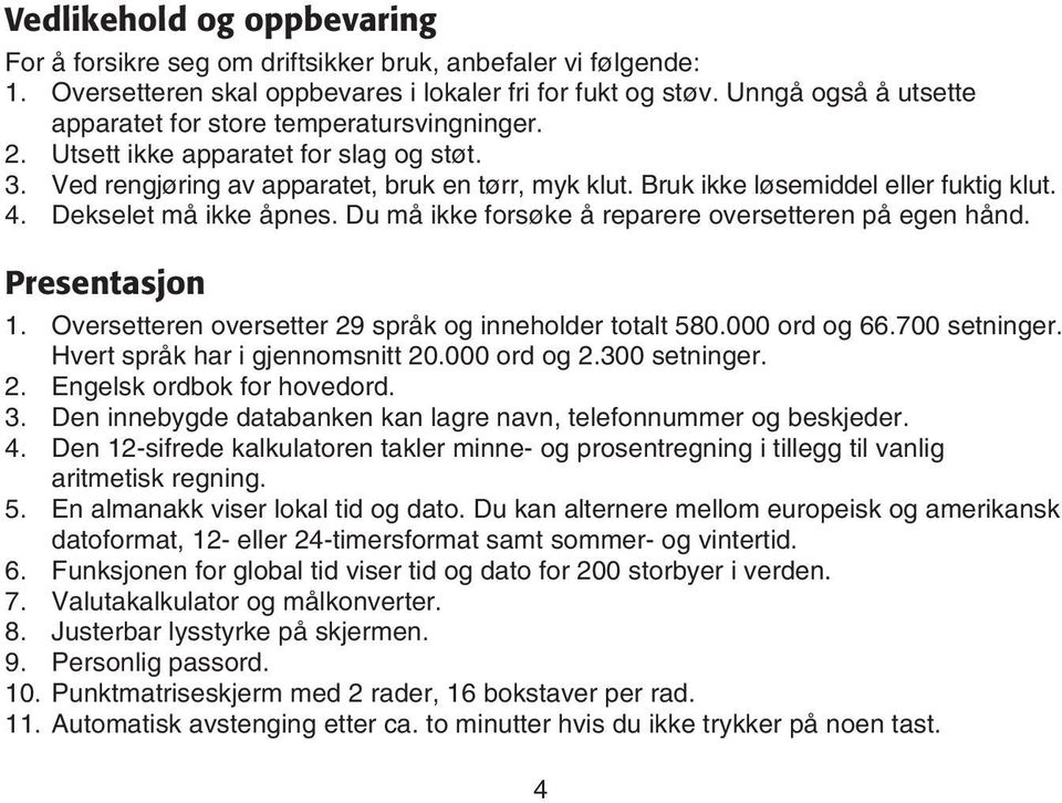 Bruk ikke løsemiddel eller fuktig klut. 4. Dekselet må ikke åpnes. Du må ikke forsøke å reparere oversetteren på egen hånd. Presentasjon 1. Oversetteren oversetter 29 språk og inneholder totalt 580.