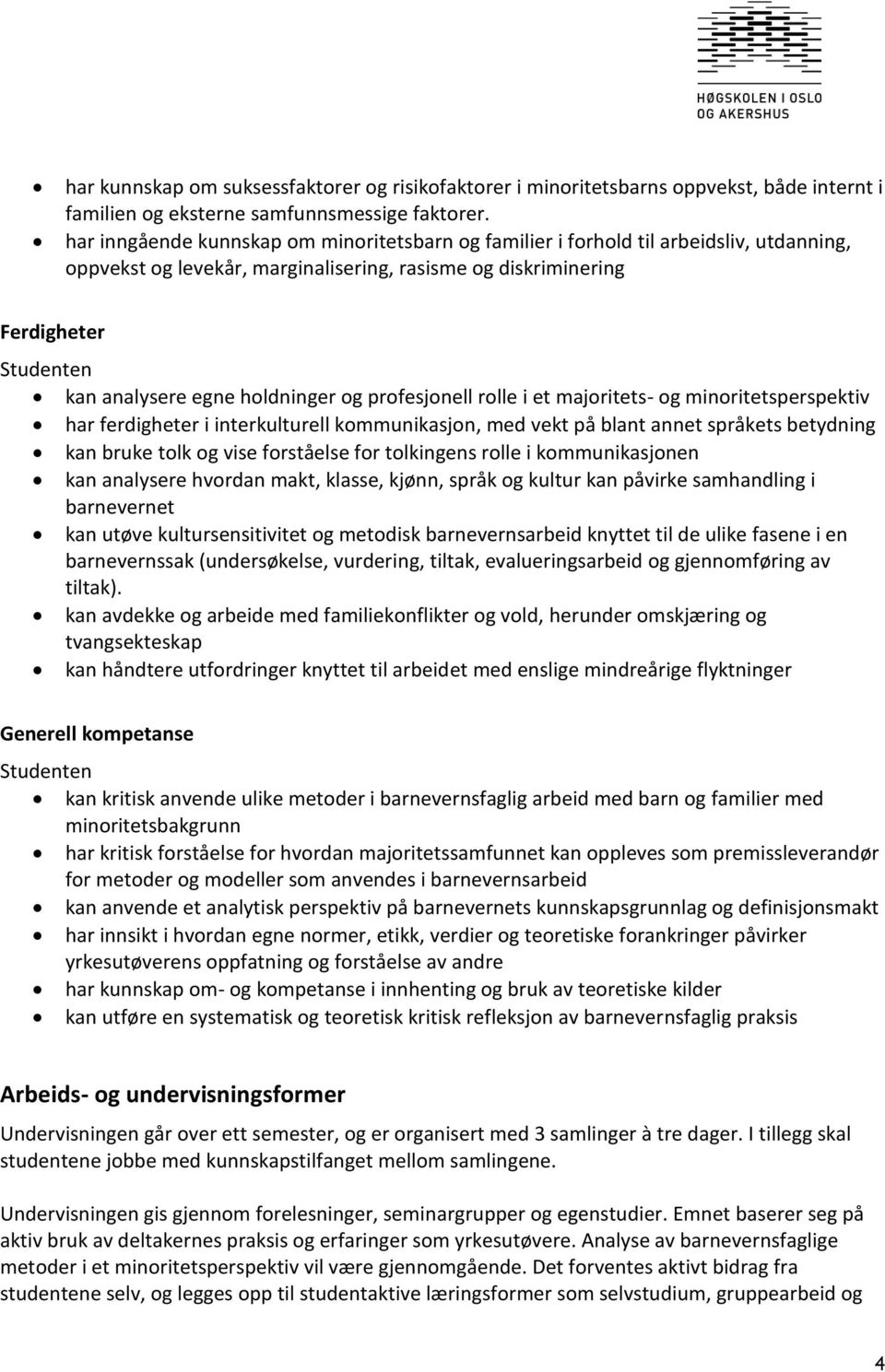 holdninger og profesjonell rolle i et majoritets- og minoritetsperspektiv har ferdigheter i interkulturell kommunikasjon, med vekt på blant annet språkets betydning kan bruke tolk og vise forståelse