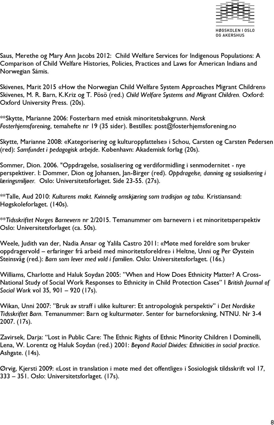 Oxford: Oxford University Press. (20s). **Skytte, Marianne 2006: Fosterbarn med etnisk minoritetsbakgrunn. Norsk Fosterhjemsforening, temahefte nr 19 (35 sider). Bestilles: post@fosterhjemsforening.