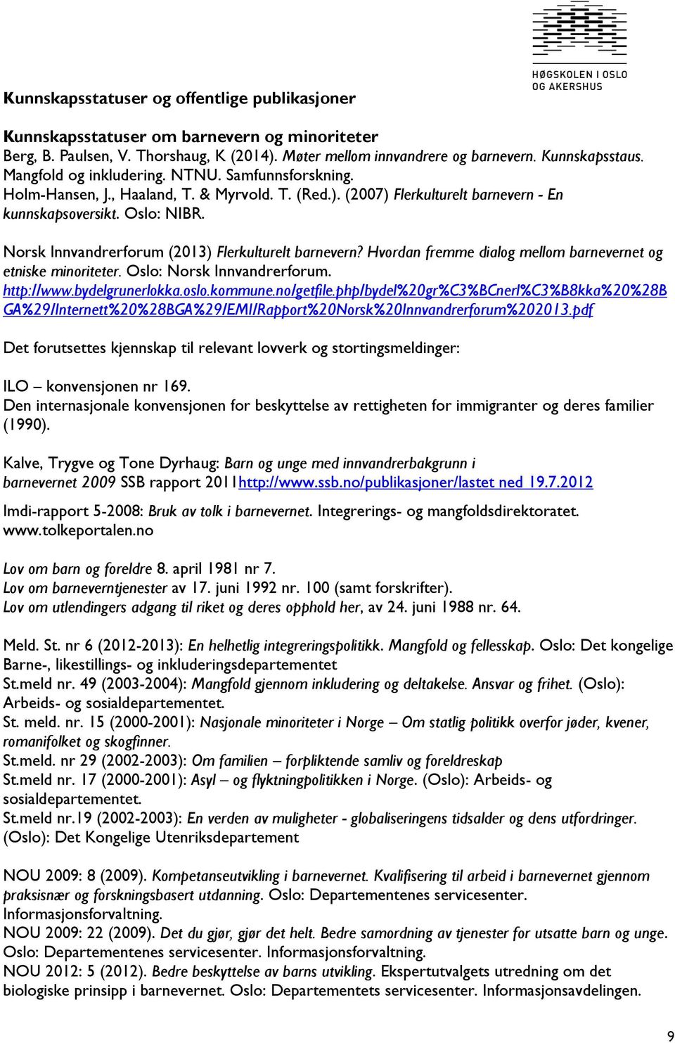 Norsk Innvandrerforum (2013) Flerkulturelt barnevern? Hvordan fremme dialog mellom barnevernet og etniske minoriteter. Oslo: Norsk Innvandrerforum. http://www.bydelgrunerlokka.oslo.kommune.no/getfile.