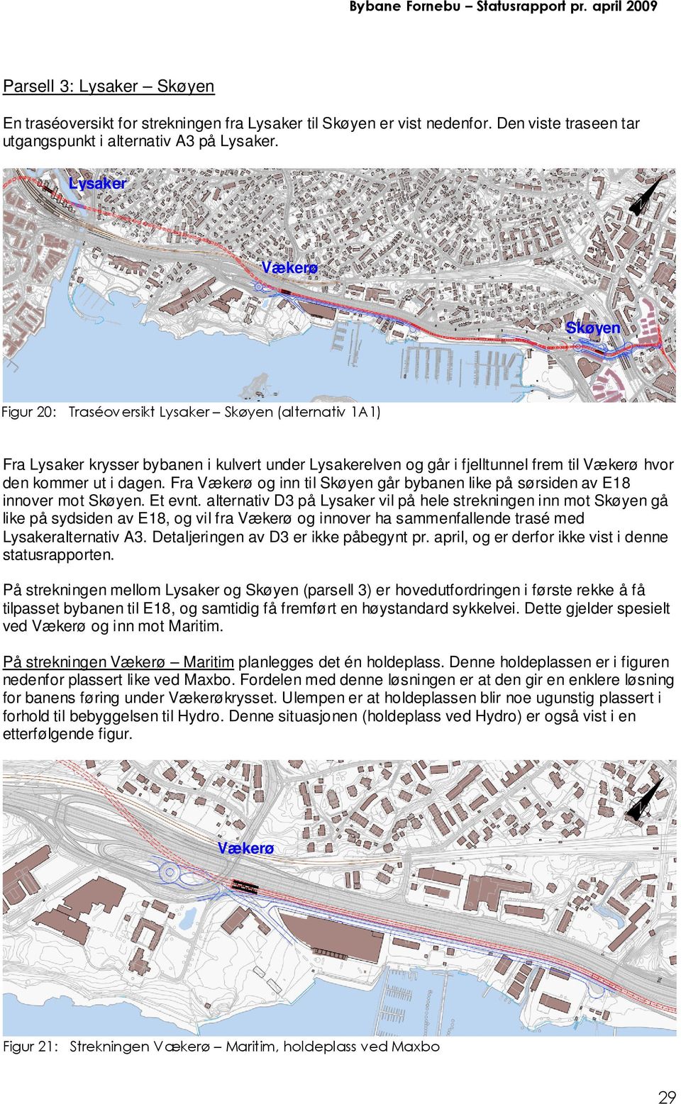 Fra Vækerø og inn til Skøyen går bybanen like på sørsiden av E18 innover mot Skøyen. Et evnt.