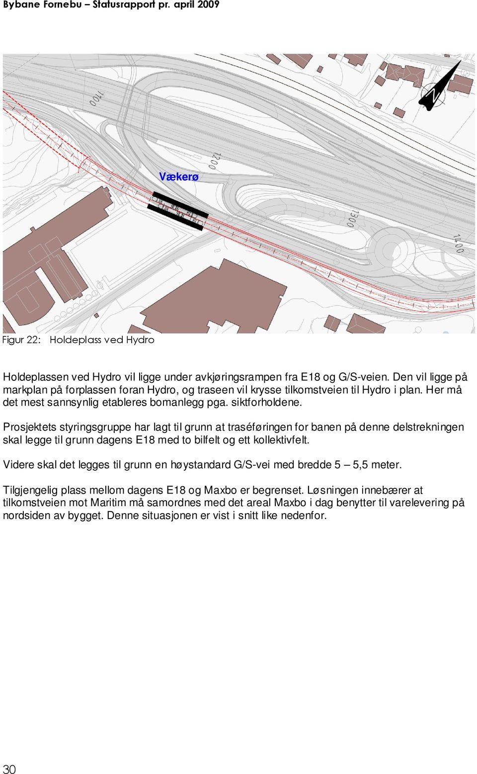 Prosjektets styringsgruppe har lagt til grunn at traséføringen for banen på denne delstrekningen skal legge til grunn dagens E18 med to bilfelt og ett kollektivfelt.