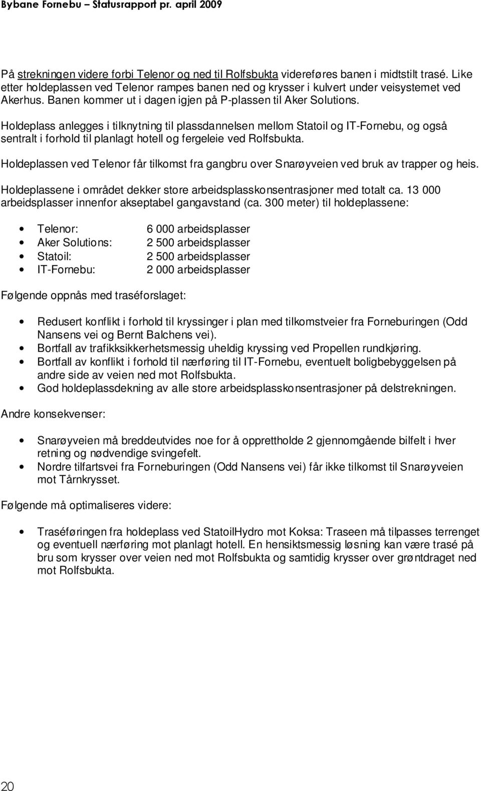 Holdeplass anlegges i tilknytning til plassdannelsen mellom Statoil og IT-Fornebu, og også sentralt i forhold til planlagt hotell og fergeleie ved Rolfsbukta.