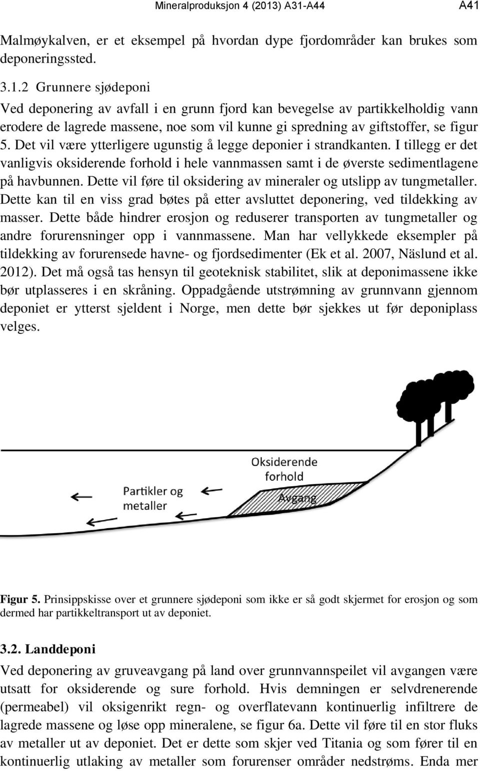 Dette vil føre til oksidering av mineraler og utslipp av tungmetaller. Dette kan til en viss grad bøtes på etter avsluttet deponering, ved tildekking av masser.