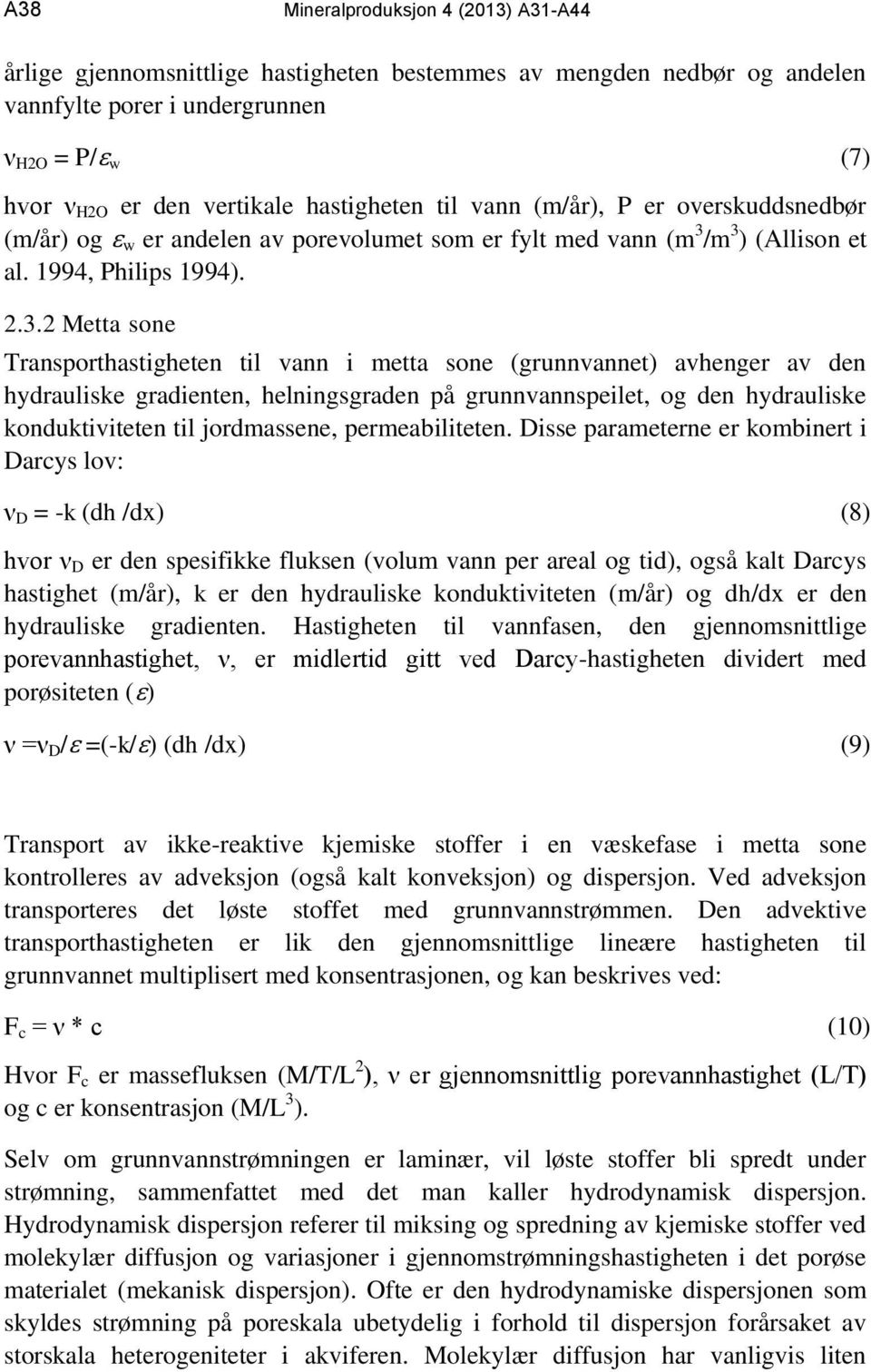 /m 3 ) (Allison et al. 1994, Philips 1994). 2.3.2 Metta sone Transporthastigheten til vann i metta sone (grunnvannet) avhenger av den hydrauliske gradienten, helningsgraden på grunnvannspeilet, og