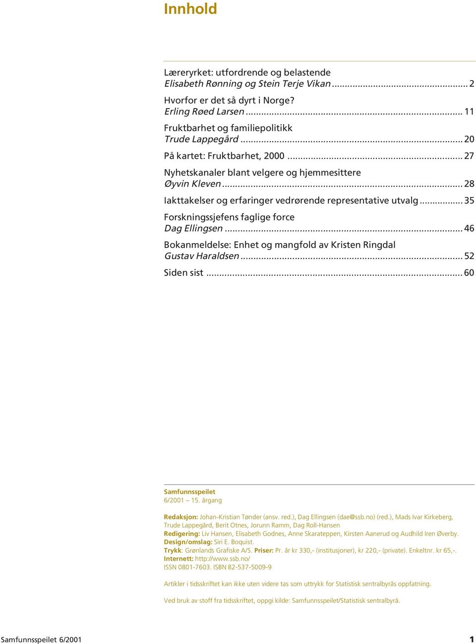 .. 35 Forskningssjefens faglige force Dag Ellingsen... 46 Bokanmeldelse: Enhet og mangfold av Kristen Ringdal Gustav Haraldsen... 52 Siden sist... 60 Samfunnsspeilet 6/2001 15.