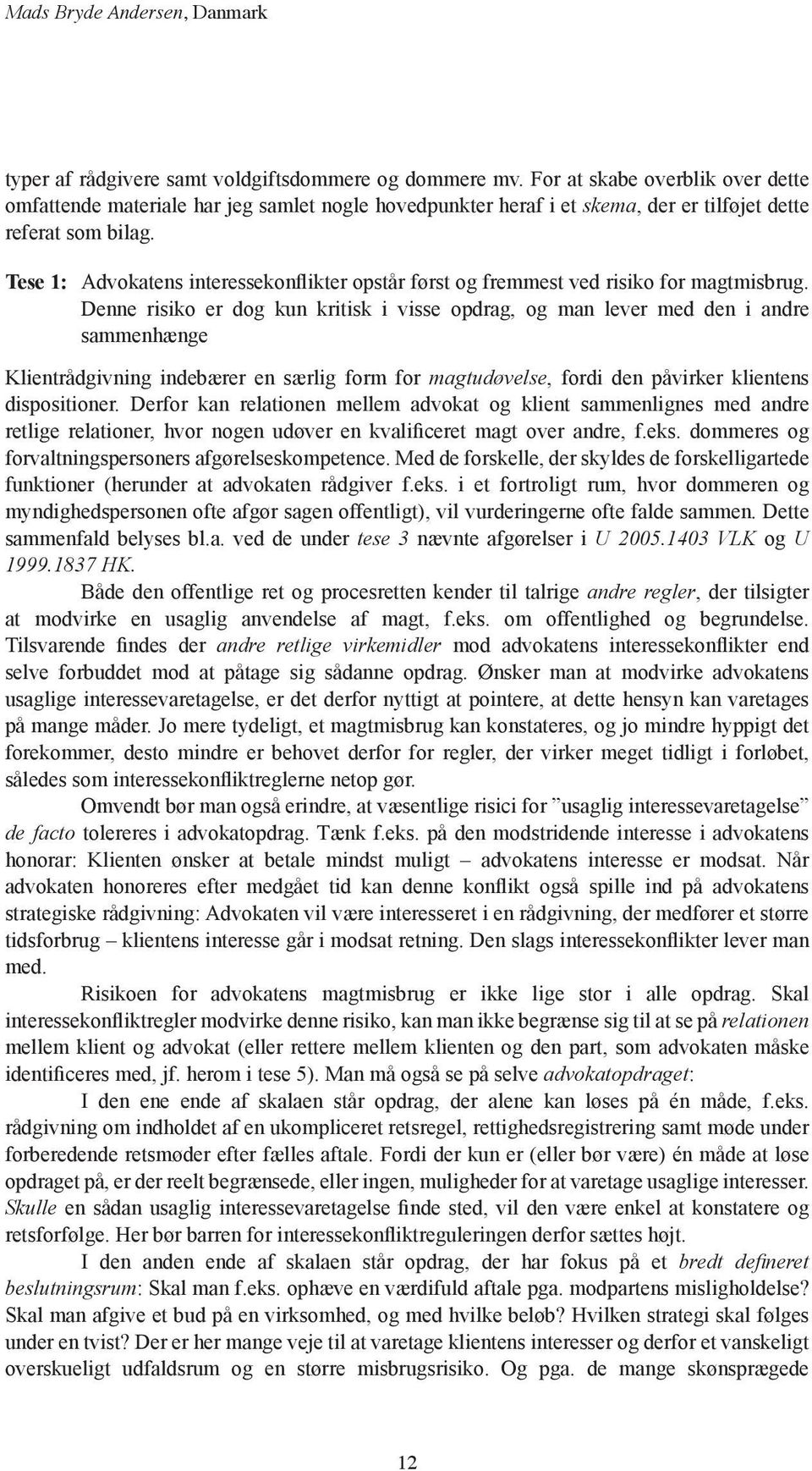 Tese 1: Advokatens interessekonflikter opstår først og fremmest ved risiko for magtmisbrug.