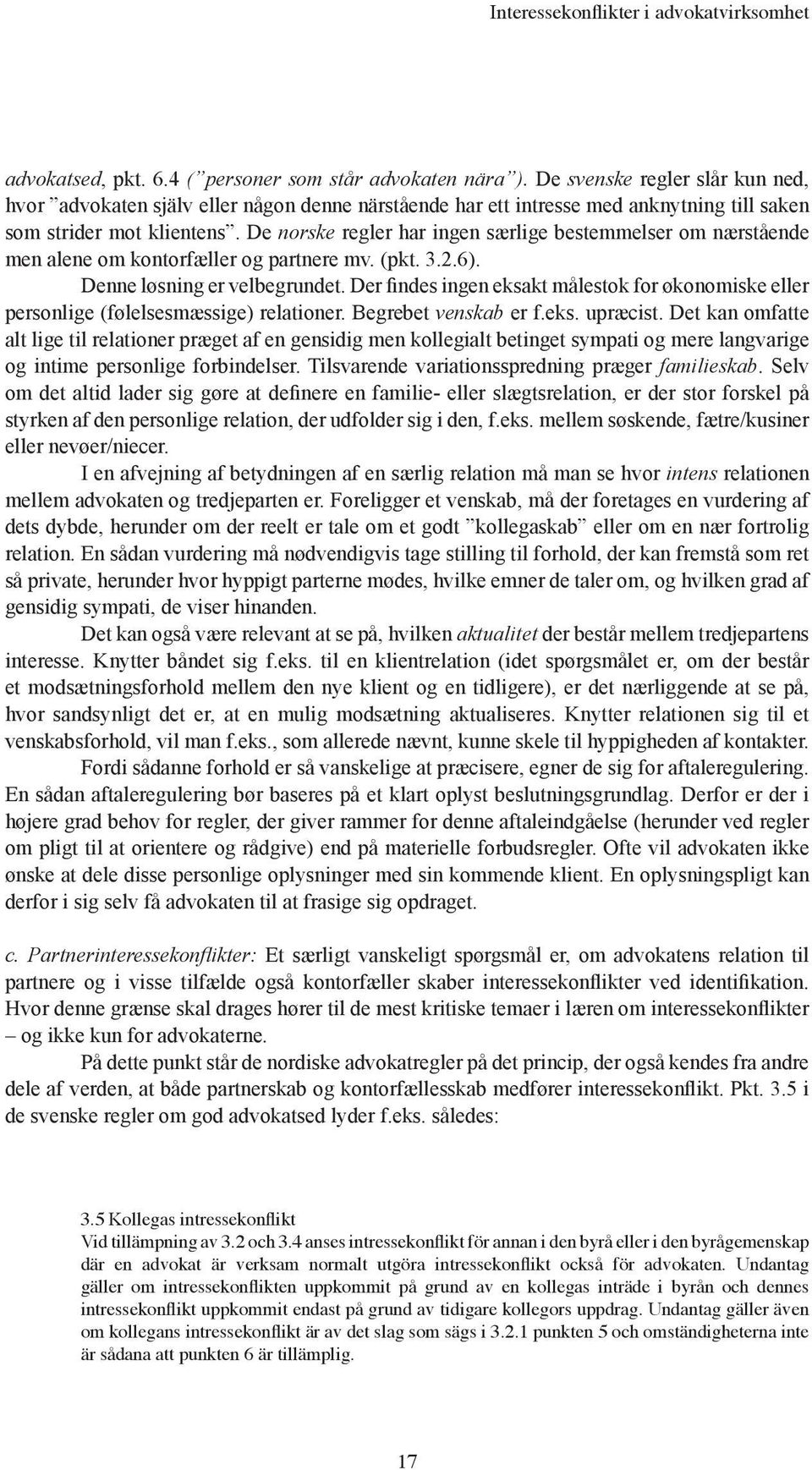 De norske regler har ingen særlige bestemmelser om nærstående men alene om kontorfæller og partnere mv. (pkt. 3.2.6). Denne løsning er velbegrundet.