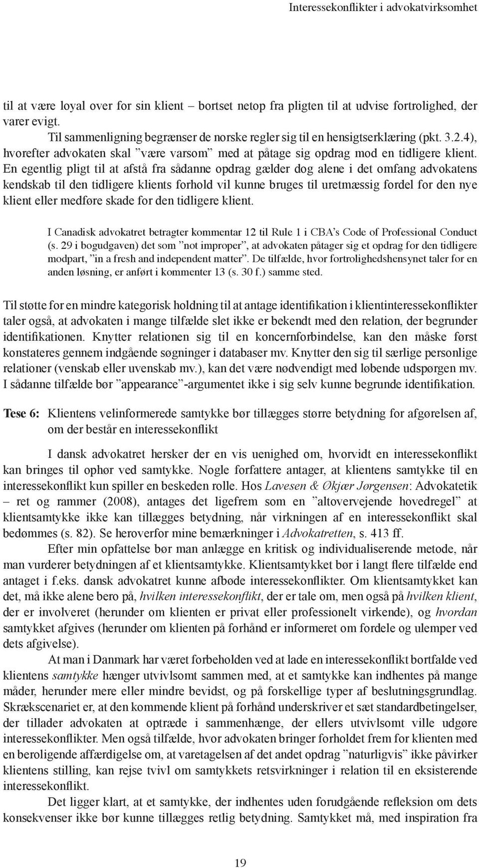 En egentlig pligt til at afstå fra sådanne opdrag gælder dog alene i det omfang advokatens kendskab til den tidligere klients forhold vil kunne bruges til uretmæssig fordel for den nye klient eller