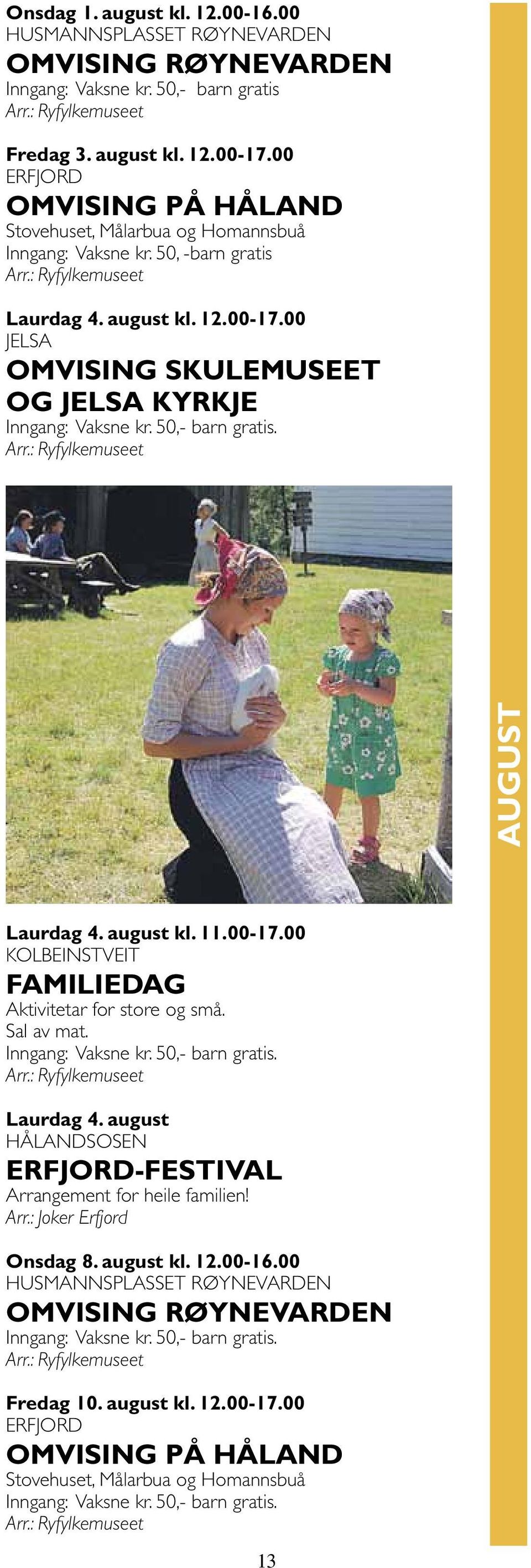 50,- barn gratis. august Laurdag 4. august kl. 11.00-17.00 Kolbeinstveit Familiedag Aktivitetar for store og små. Sal av mat. Inngang: Vaksne kr. 50,- barn gratis. Laurdag 4. august Hålandsosen ERFJORD-FESTIVAL Arrangement for heile familien!