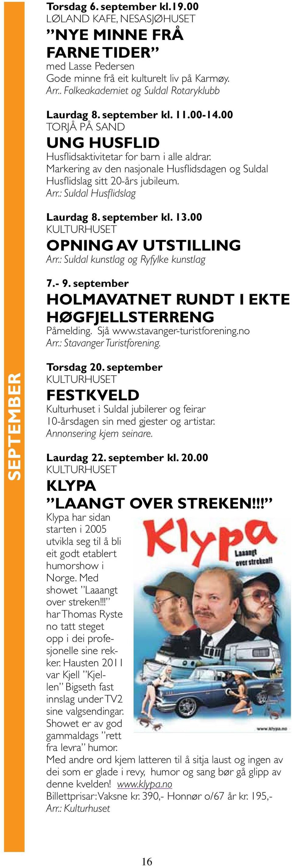 : Suldal Husflidslag Laurdag 8. september kl. 13.00 Kulturhuset Opning av Utstilling Arr.: Suldal kunstlag og Ryfylke kunstlag 7.- 9. september Holmavatnet rundt i ekte høgfjellsterreng Påmelding.