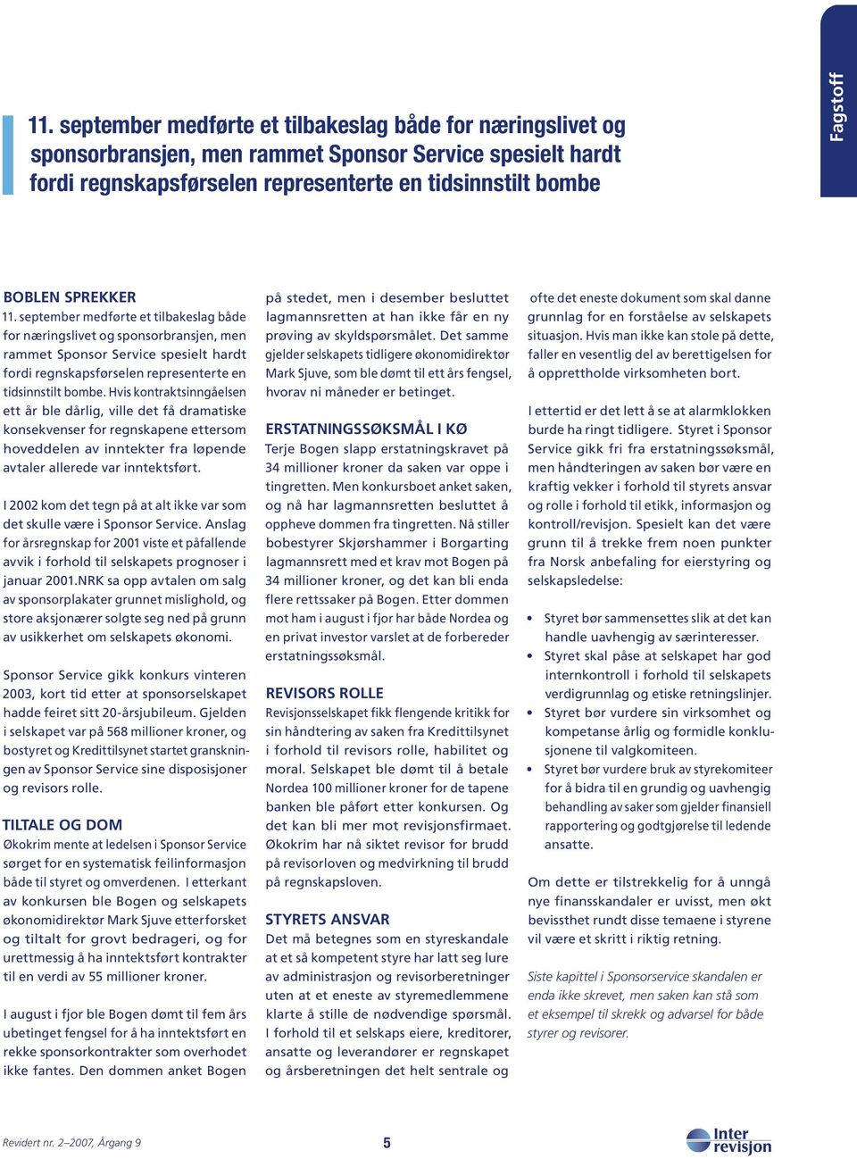 Hvis kontraktsinngåelsen ett år ble dårlig, ville det få dramatiske konsekvenser for regnskapene ettersom hoveddelen av inntekter fra løpende avtaler allerede var inntektsført.