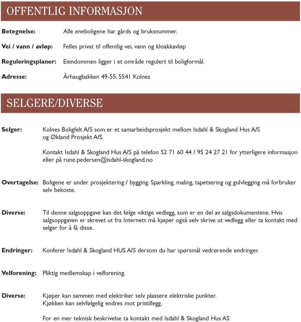 Århaugbakken 49-55, 5541 Kolnes SELGERE/DIVERSE Selger: Kolnes Boligfelt A/S som er et samarbeidsprosjekt mellom Isdahl & Skogland Hus A/S og Økland Prosjekt A/S.