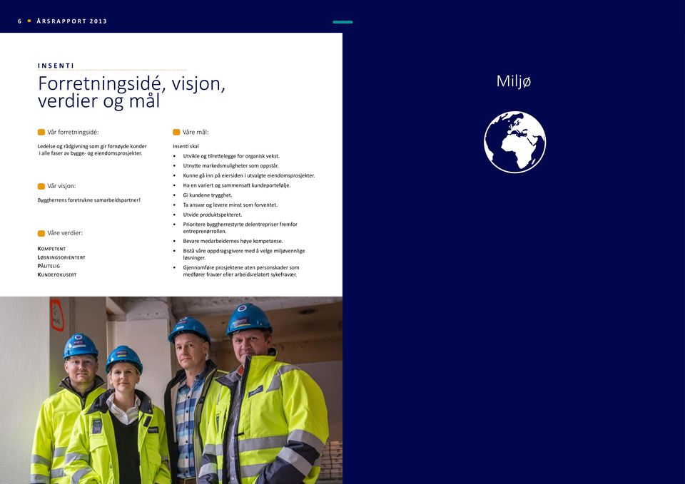 Vår visjon: Byggherrens foretrukne samarbeidspartner! Ha en variert og sammensatt kundeportefølje. Gi kundene trygghet. Ta ansvar og levere minst som forventet.