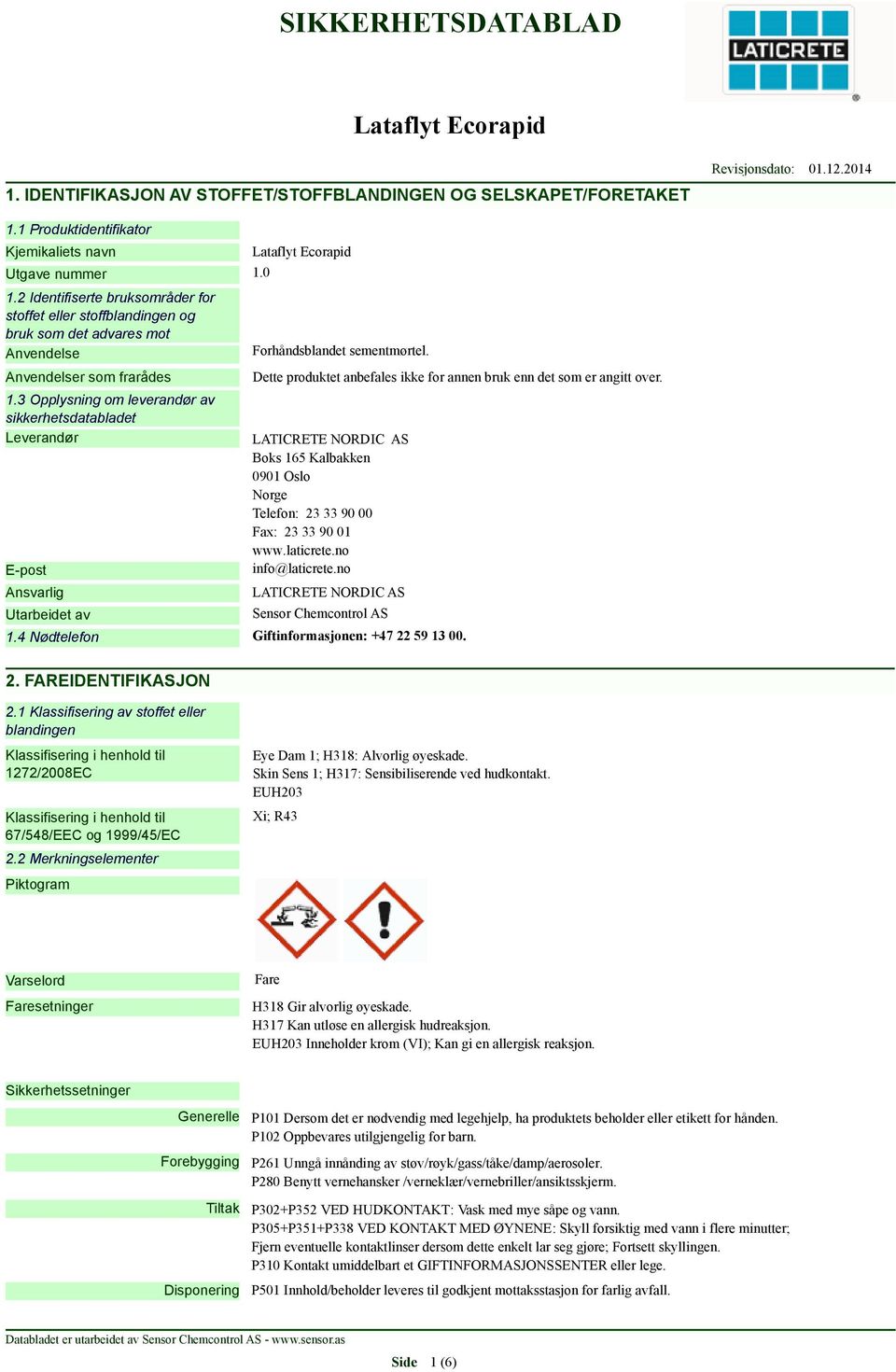 3 Opplysning om leverandør av sikkerhetsdatabladet Leverandør E-post Ansvarlig Utarbeidet av Forhåndsblandet sementmørtel. Dette produktet anbefales ikke for annen bruk enn det som er angitt over.