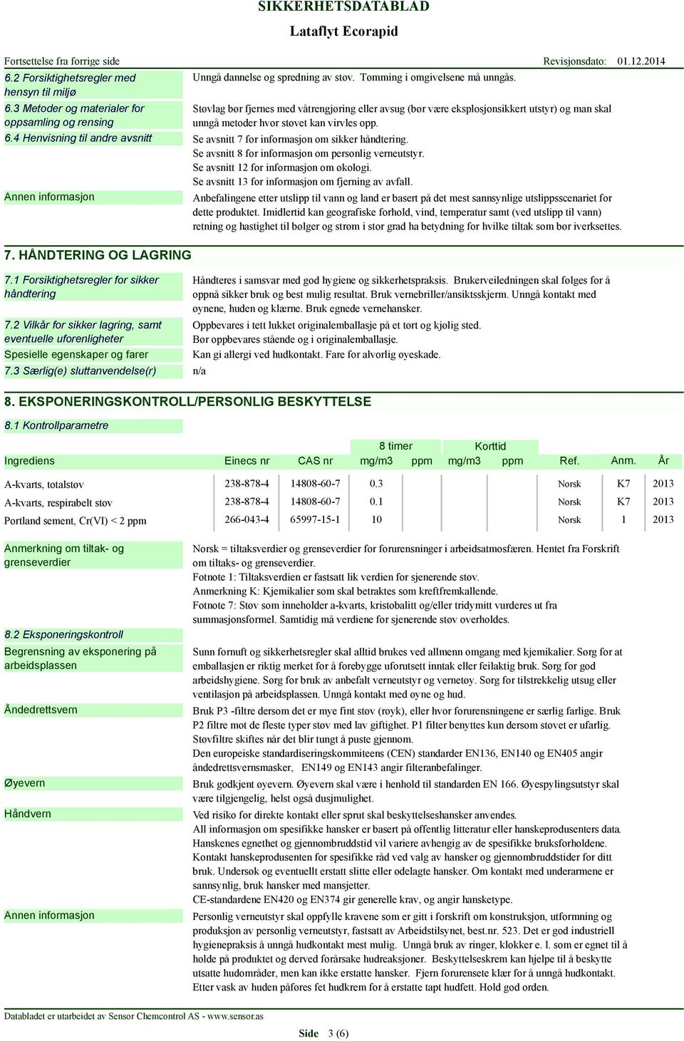 4 Henvisning til andre avsnitt Se avsnitt 7 for informasjon om sikker håndtering. Se avsnitt 8 for informasjon om personlig verneutstyr. Se avsnitt 12 for informasjon om økologi.