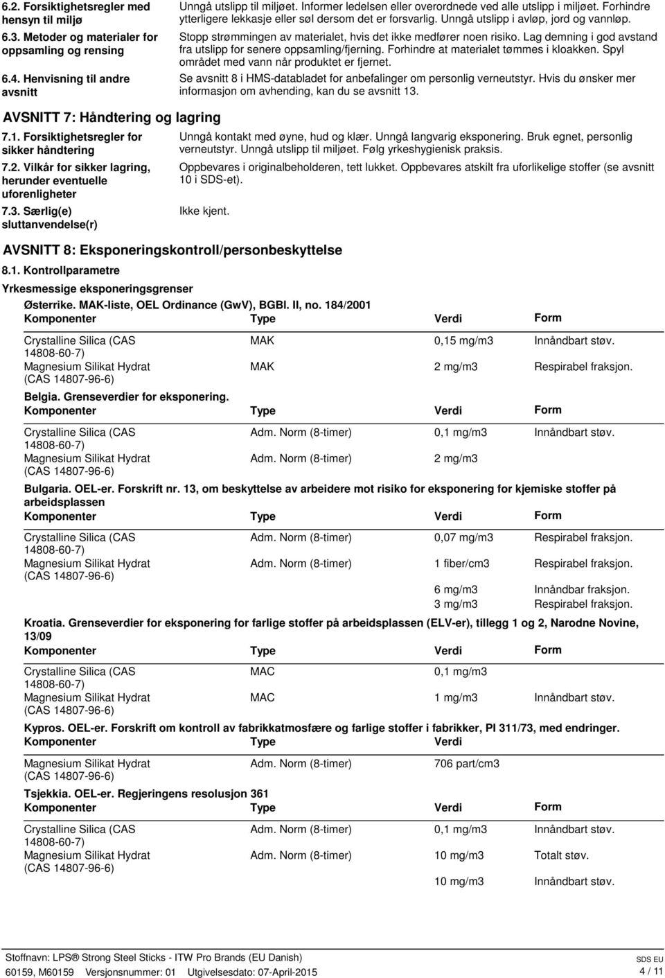 Stopp strømmingen av materialet, hvis det ikke medfører noen risiko. Lag demning i god avstand fra utslipp for senere oppsamling/fjerning. Forhindre at materialet tømmes i kloakken.