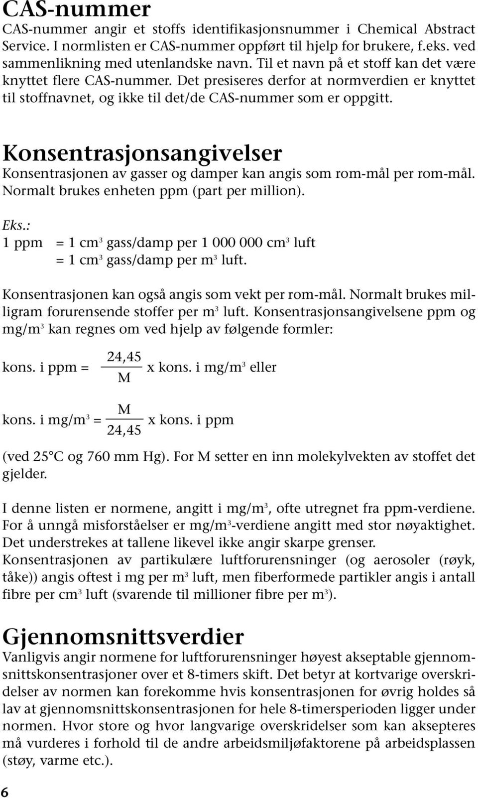 Konsentrasjonsangivelser Konsentrasjonen av gasser og damper kan angis som rom-mål per rom-mål. Normalt brukes enheten ppm (part per million). Eks.