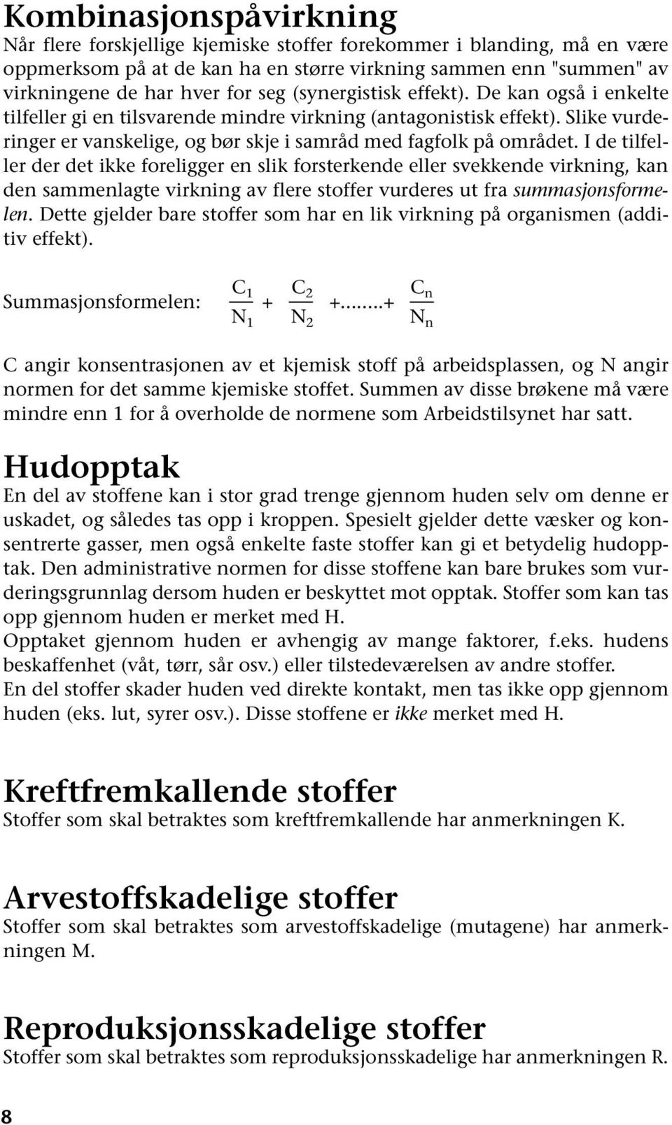 I de tilfeller der det ikke foreligger en slik forsterkende eller svekkende virkning, kan den sammenlagte virkning av flere stoffer vurderes ut fra summasjonsformelen.