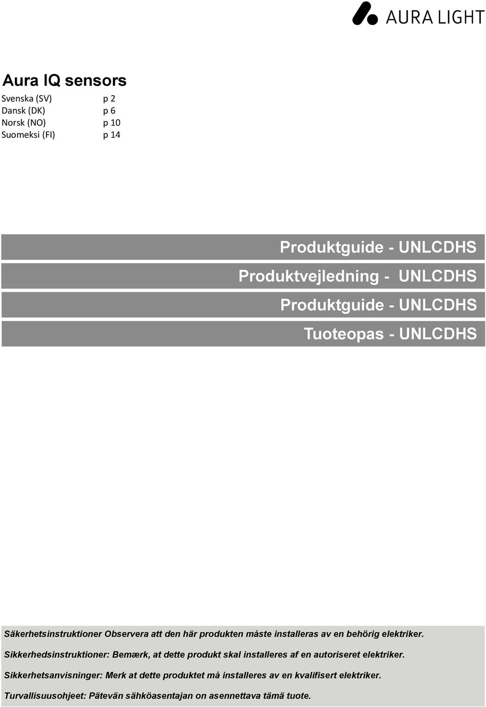 elektriker. Sikkerhedsinstruktioner: Bemærk, at dette produkt skal installeres af en autoriseret elektriker.