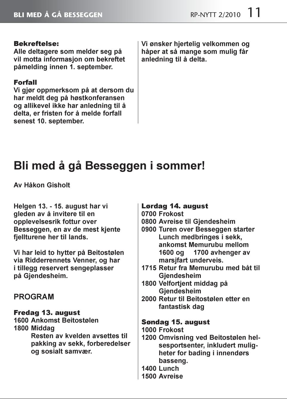 Forfall Vi gjør oppmerksom på at dersom du har meldt deg på høstkonferansen og allikevel ikke har anledning til å delta, er fristen for å melde forfall senest 10. september.