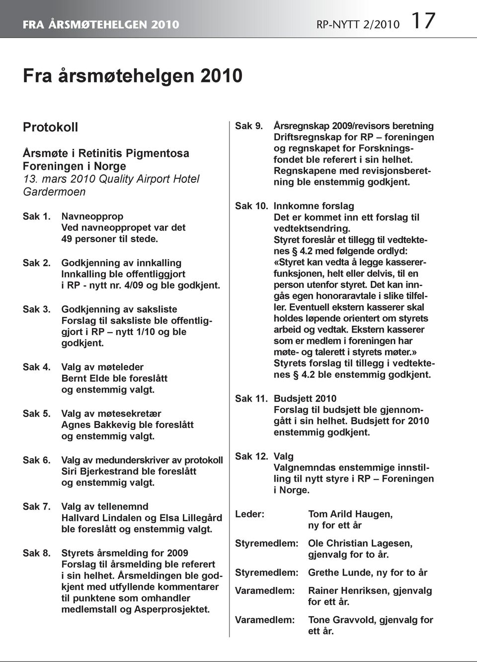 Godkjenning av saksliste Forslag til saksliste ble offentliggjort i RP nytt 1/10 og ble godkjent. Valg av møteleder Bernt Elde ble foreslått og enstemmig valgt.